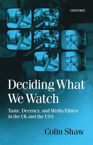 Cover image for Deciding What We Watch: Taste, Decency and Media Ethics in the UK and the USA