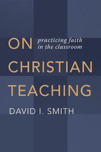 Cover image for On Christian Teaching: Practicing Faith in the Classroom