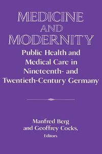 Cover image for Medicine and Modernity: Public Health and Medical Care in Nineteenth- and Twentieth-Century Germany