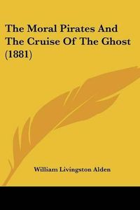 Cover image for The Moral Pirates and the Cruise of the Ghost (1881)