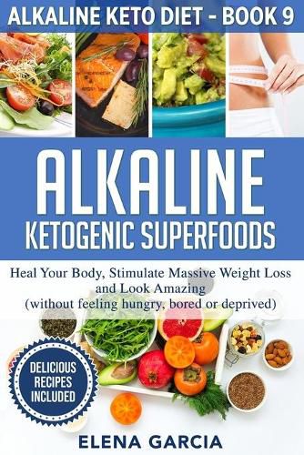 Cover image for Alkaline Ketogenic Superfoods: Heal Your Body, Stimulate Massive Weight Loss and Look Amazing (without feeling hungry, bored, or deprived)