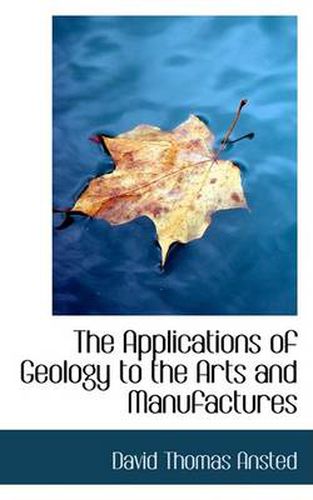 Cover image for The Applications of Geology to the Arts and Manufactures