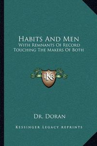 Cover image for Habits and Men: With Remnants of Record Touching the Makers of Both