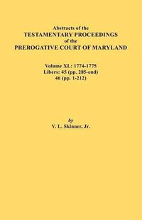 Cover image for Abstracts of the Testamentary Proceedings of the Prerogative Court of Maryland. Volume XL: 1774-1775. Libers: 45 (pp. 285-end), 46 (pp.1-212)