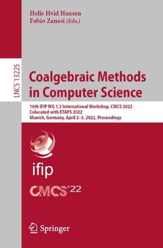 Cover image for Coalgebraic Methods in Computer Science: 16th IFIP WG 1.3 International Workshop, CMCS 2022, Colocated with ETAPS 2022, Munich, Germany, April 2-3, 2022, Proceedings