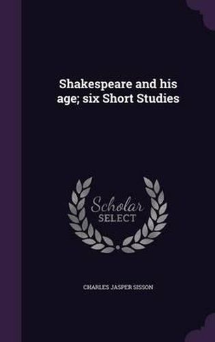 Cover image for Shakespeare and His Age; Six Short Studies