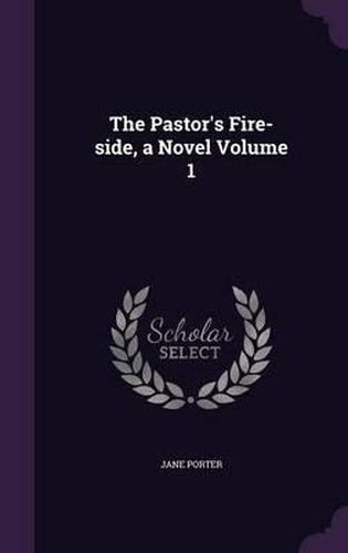 Cover image for The Pastor's Fire-Side, a Novel Volume 1