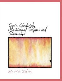 Cover image for Cap'n Chadwick, Marblehead Skipper and Shoemaker