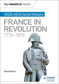 Cover image for My Revision Notes: AQA AS/A-level History: France in Revolution, 1774-1815