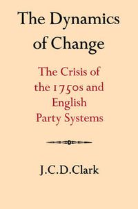 Cover image for The Dynamics of Change: The Crisis of the 1750s and English Party Systems