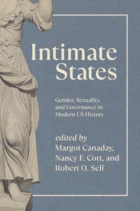 Cover image for Intimate States: Gender, Sexuality, and Governance in Modern US History