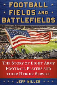 Cover image for Football Fields and Battlefields: The Story of Eight Army Football Players and their Heroic Service