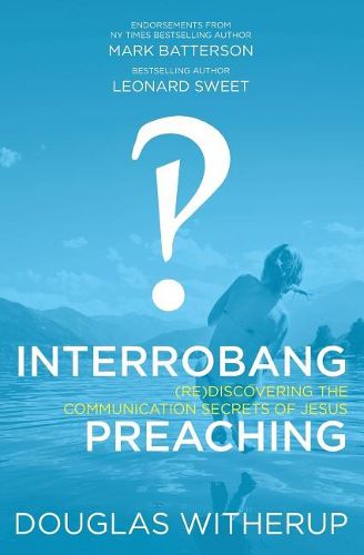 Cover image for Interrobang Preaching: (re)Discovering the Communication Secrets of Jesus