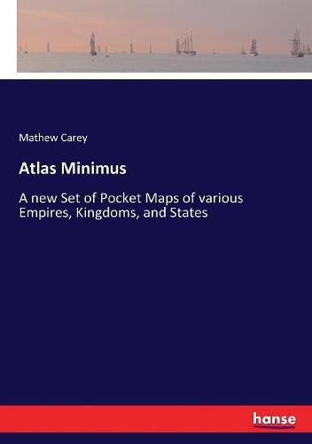 Atlas Minimus: A new Set of Pocket Maps of various Empires, Kingdoms, and States