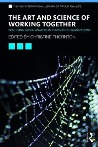 Cover image for The Art and Science of Working Together: Practising Group Analysis in Teams and Organizations