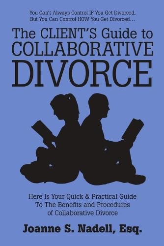 Cover image for The Client's Guide to Collaborative Divorce: Your Quick and Practical Guide to the Benefits and Procedures of Collaborative Divorce