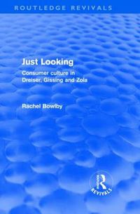 Cover image for Just Looking (Routledge Revivals): Consumer Culture in Dreiser, Gissing and Zola