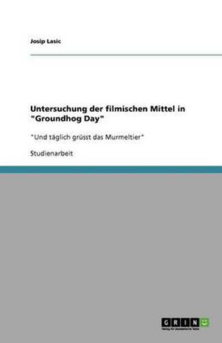 Cover image for Untersuchung der filmischen Mittel in Groundhog Day: Und taglich grusst das Murmeltier