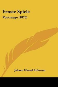 Cover image for Ernste Spiele: Vortraege (1875)