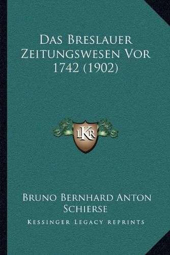 Cover image for Das Breslauer Zeitungswesen VOR 1742 (1902)