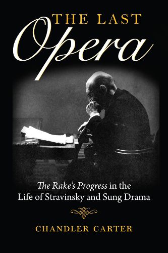 Cover image for The Last Opera: The Rake's Progress in the Life of Stravinsky and Sung Drama