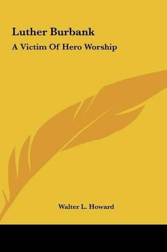 Luther Burbank Luther Burbank: A Victim of Hero Worship a Victim of Hero Worship