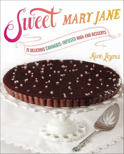 Cover image for Sweet Mary Jane: 75 Delicious Cannabis-Infused High-End Desserts