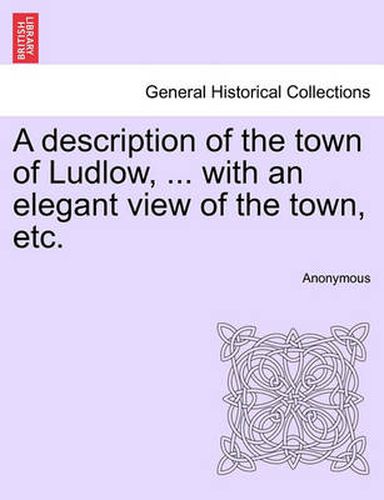 Cover image for A Description of the Town of Ludlow, ... with an Elegant View of the Town, Etc.