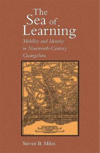 Cover image for The Sea of Learning: Mobility and Identity in Nineteenth-Century Guangzhou