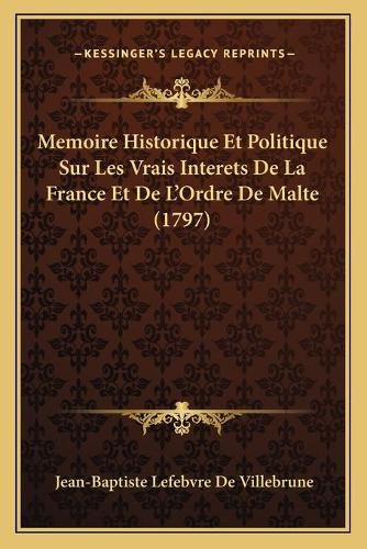 Memoire Historique Et Politique Sur Les Vrais Interets de La France Et de L'Ordre de Malte (1797)