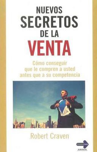 Nuevos Secretos de La Venta: Como Conseguir Que Le Compren a Usted Antes Que a Su Competencia