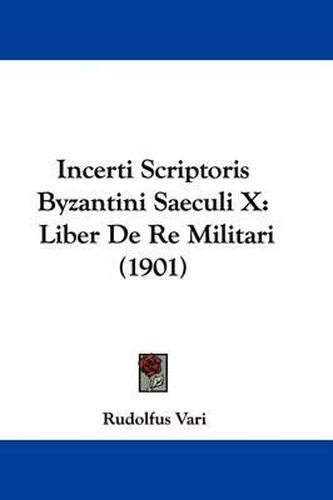 Cover image for Incerti Scriptoris Byzantini Saeculi X: Liber de Re Militari (1901)