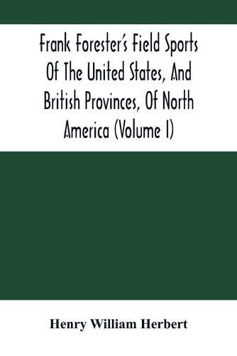 Frank Forester'S Field Sports Of The United States, And British Provinces, Of North America (Volume I)