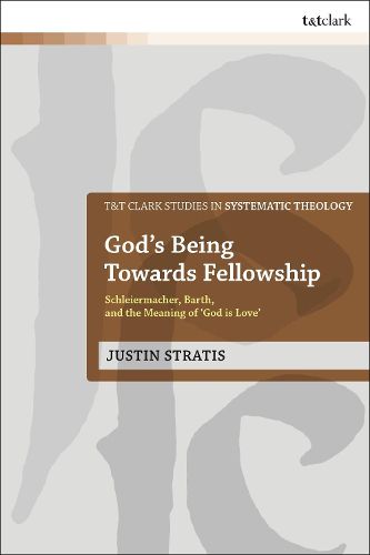 Cover image for God's Being Towards Fellowship: Schleiermacher, Barth, and the Meaning of 'God is Love