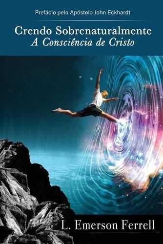 Cover image for Crendo sobrenaturalmente: a consciencia de Cristo