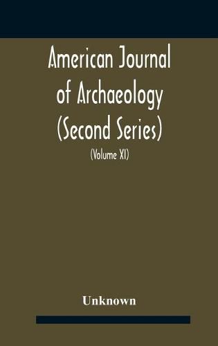 Cover image for American journal of archaeology (Second Series) The Journal of the Archaeological Institute of America (Volume XI) 1907