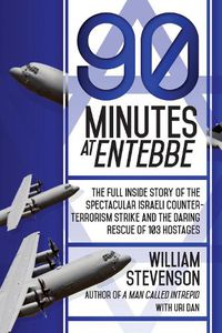Cover image for 90 Minutes at Entebbe: The Full Inside Story of the Spectacular Israeli Counterterrorism Strike and the Daring Rescue of 103 Hostages