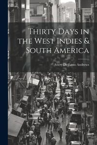 Cover image for Thirty Days in the West Indies & South America