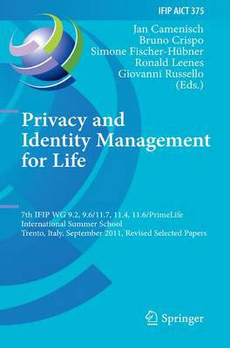 Privacy and Identity Management for Life: 7th IFIP WG 9.2, 9.6/11.7, 11.4, 11.6 International Summer School, Trento, Italy, September 5-9, 2011, Revised Selected Papers