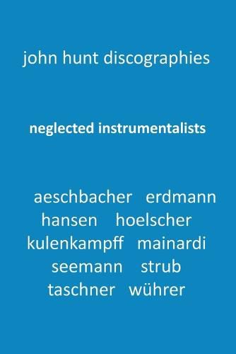 Neglected Instrumentalists - Adrian Aeschbacher, Eduard Erdmann, Conrad Hansen, Ludwig Hoelscher, Georg Kulenkampff, Enrico Mainardi, Carl Seemann, Max Strub, Gerhard Taschner, Friedrich Wuhrer