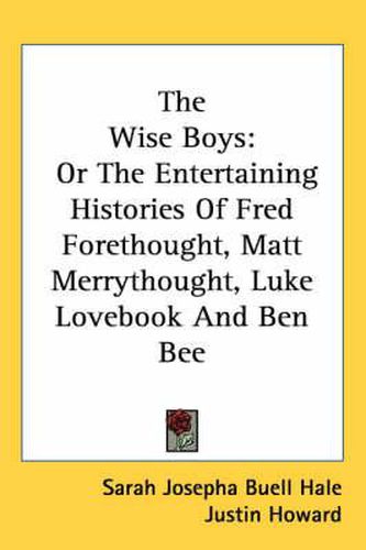 Cover image for The Wise Boys: Or the Entertaining Histories of Fred Forethought, Matt Merrythought, Luke Lovebook and Ben Bee