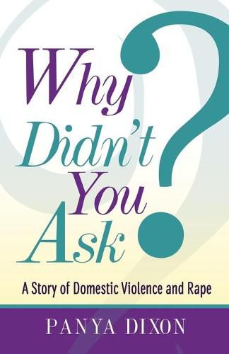 Cover image for Why Didn't You Ask?: A Story of Domestic Violence and Rape
