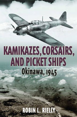 Cover image for Kamikazes, Corsairs & Picket Ships: Okinawa 1945