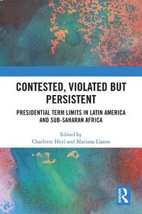 Cover image for Contested, Violated but Persistent: Presidential Term Limits in Latin America and Sub-Saharan Africa