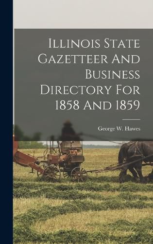 Cover image for Illinois State Gazetteer And Business Directory For 1858 And 1859