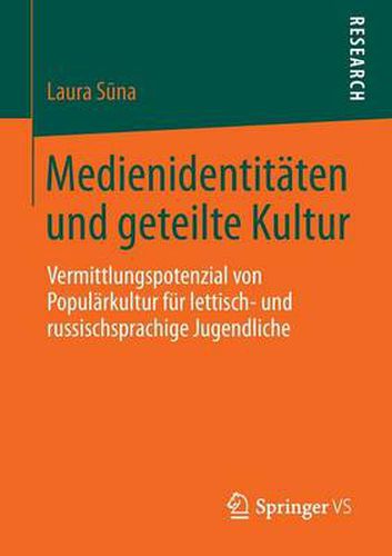 Medienidentitaten Und Geteilte Kultur: Vermittlungspotenzial Von Popularkultur Fur Lettisch- Und Russischsprachige Jugendliche