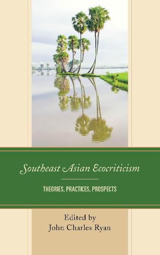 Southeast Asian Ecocriticism: Theories, Practices, Prospects