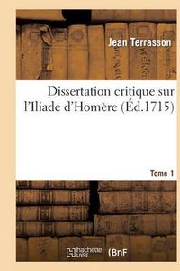 Cover image for Dissertation Critique Sur l'Iliade d'Homere. T. 1