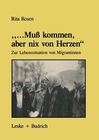 Cover image for ...Muss Kommen, Aber Nix Von Herzen: Zur Lebenssituation Von Migrantinnen -- Unter Besonderer Berucksichtigung Der Biographien Turkischer Frauen