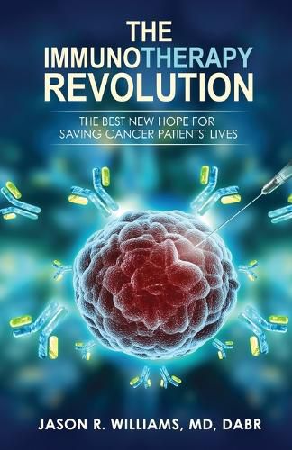 Cover image for The Immunotherapy Revolution: The Best New Hope For Saving Cancer Patients' Lives